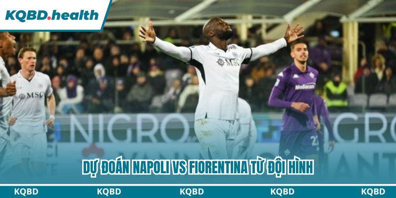 Dự đoán Napoli vs Fiorentina từ đội hình