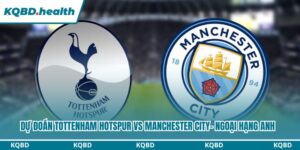 Dự đoán Tottenham Hotspur vs Manchester CityDự đoán Tottenham Hotspur vs Manchester City