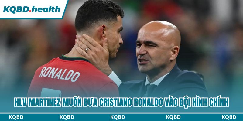 HLV Martinez muốn đưa Cristiano Ronaldo vào đội hình chính