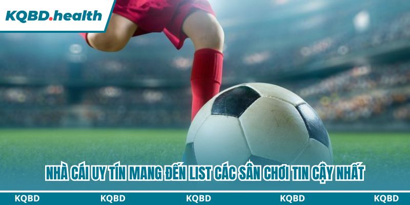 Nhà cái uy tín mang đến list các sân chơi tin cậy nhất