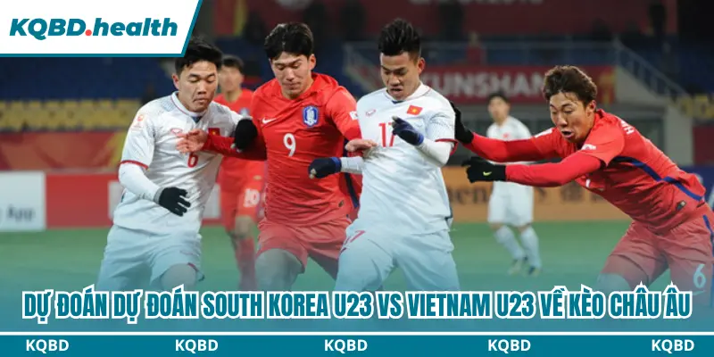 Dự đoán South Korea U23 vs Vietnam U23 qua kèo châu Âu