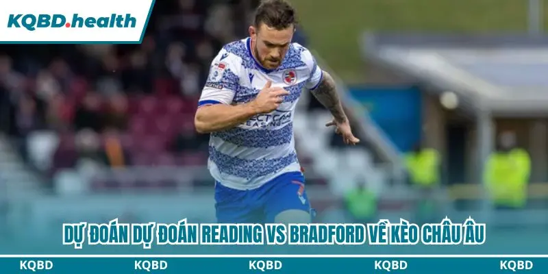 Dự đoán kèo châu Âu giữa Reading vs Bradford