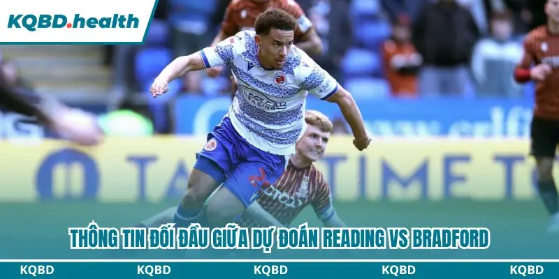 Thống kê chi tiết đối đầu gần đây giữa Reading và Bradford City